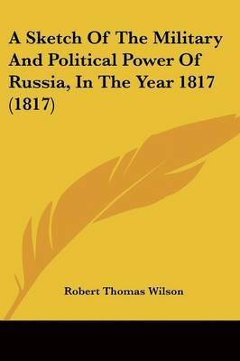 Sketch Of The Military And Political Power Of Russia, In The Year 1817 (1817) 1