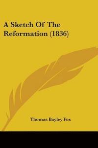 bokomslag Sketch Of The Reformation (1836)