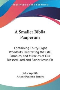 bokomslag A Smaller Biblia Pauperum: Containing Thirty-Eight Woodcuts Illustrating the Life, Parables, and Miracles of Our Blessed Lord and Savior Jesus Ch