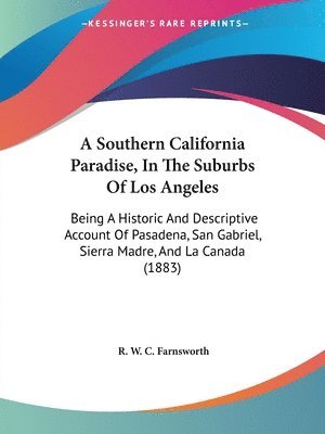 bokomslag A   Southern California Paradise, in the Suburbs of Los Angeles: Being a Historic and Descriptive Account of Pasadena, San Gabriel, Sierra Madre, and