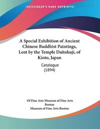 bokomslag A Special Exhibition of Ancient Chinese Buddhist Paintings, Lent by the Temple Daitokuji, of Kioto, Japan: Catalogue (1894)