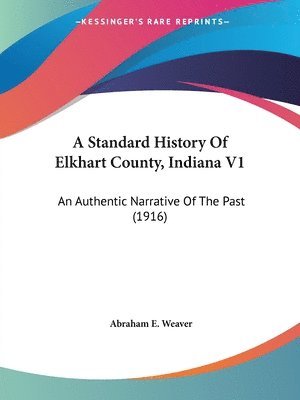 Abraham E Weaver, Abraham E. Weaver - Standard History Of Elkhart County, Indiana V1, Häftad