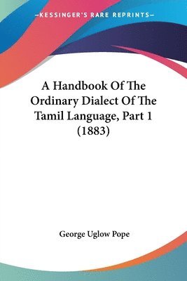 bokomslag A Handbook of the Ordinary Dialect of the Tamil Language, Part 1 (1883)