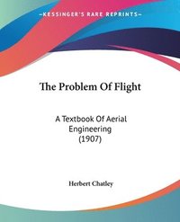 bokomslag The Problem of Flight: A Textbook of Aerial Engineering (1907)