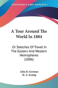 bokomslag A Tour Around the World in 1884: Or Sketches of Travel in the Eastern and Western Hemispheres (1886)