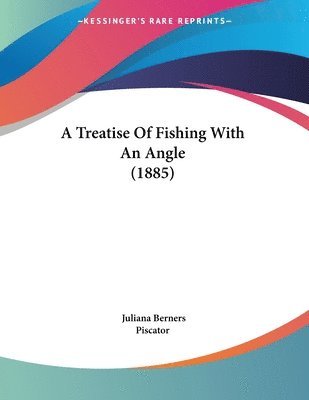 Juliana Berners, Piscator - Treatise Of Fishing With An Angle (1885), Häftad