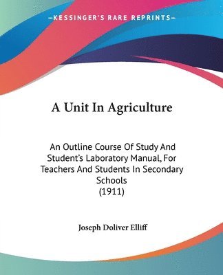 A Unit in Agriculture: An Outline Course of Study and Student's Laboratory Manual, for Teachers and Students in Secondary Schools (1911) 1