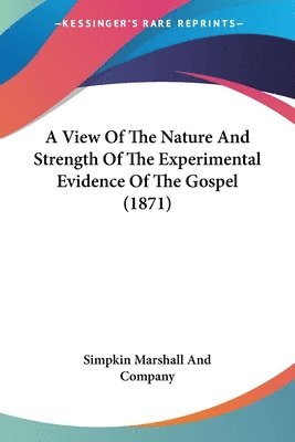 bokomslag View Of The Nature And Strength Of The Experimental Evidence Of The Gospel (1871)