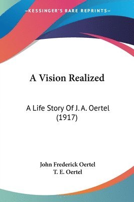 bokomslag A Vision Realized: A Life Story of J. A. Oertel (1917)