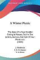 bokomslag A Winter Picnic: The Story of a Four Months' Outing in Nassau, Told in the Letters, Journals, and Talk of Four Picnickers (1888)