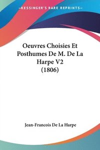 bokomslag Oeuvres Choisies Et Posthumes De M. De La Harpe V2 (1806)