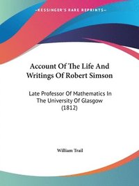 bokomslag Account Of The Life And Writings Of Robert Simson