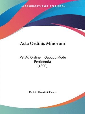 ACTA Ordinis Minorum: Vel Ad Ordinem Quoquo Modo Pertinentia (1890) 1