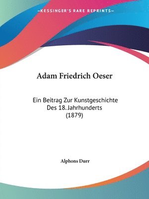 Adam Friedrich Oeser: Ein Beitrag Zur Kunstgeschichte Des 18. Jahrhunderts (1879) 1