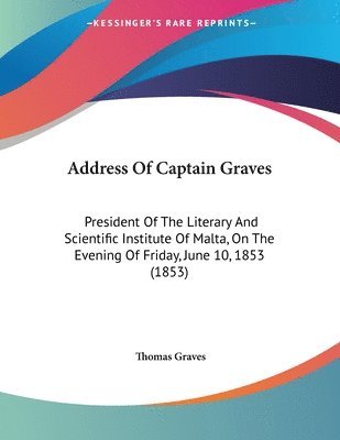 bokomslag Address of Captain Graves: President of the Literary and Scientific Institute of Malta, on the Evening of Friday, June 10, 1853 (1853)