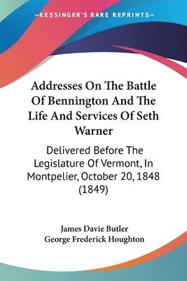 bokomslag Addresses On The Battle Of Bennington And The Life And Services Of Seth Warner