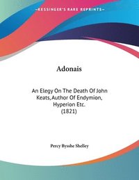 bokomslag Adonais: An Elegy on the Death of John Keats, Author of Endymion, Hyperion Etc. (1821)