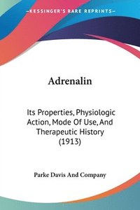 bokomslag Adrenalin: Its Properties, Physiologic Action, Mode of Use, and Therapeutic History (1913)