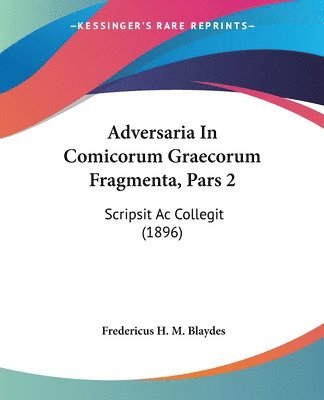 Fredericus H M Blaydes - Adversaria In Comicorum Graecorum Fragmenta, Pars 2, Häftad