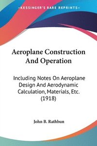 bokomslag Aeroplane Construction and Operation: Including Notes on Aeroplane Design and Aerodynamic Calculation, Materials, Etc. (1918)