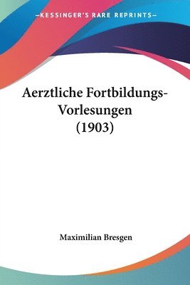 Aerztliche Fortbildungs-Vorlesungen (1903) 1