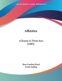 bokomslag Affinities: A Drama in Three Acts (1885)