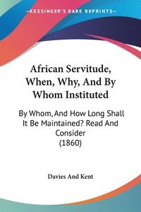 bokomslag African Servitude, When, Why, And By Whom Instituted