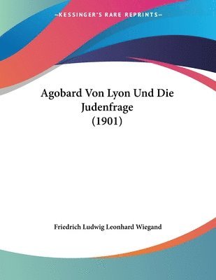 bokomslag Agobard Von Lyon Und Die Judenfrage (1901)