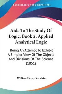 bokomslag Aids To The Study Of Logic, Book 2, Applied Analytical Logic