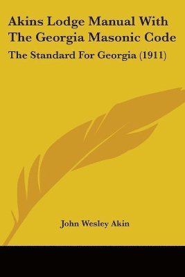 John Wesley Akin - Akins Lodge Manual With The Georgia Masonic Code, Häftad