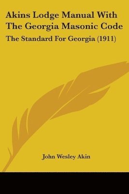 Akins Lodge Manual with the Georgia Masonic Code: The Standard for Georgia (1911) 1