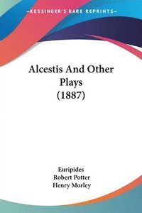 bokomslag Alcestis and Other Plays (1887)