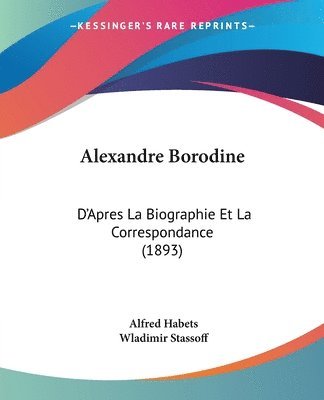 Alexandre Borodine: D'Apres La Biographie Et La Correspondance (1893) 1