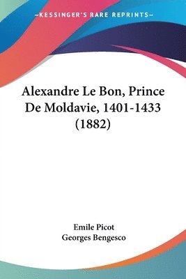 bokomslag Alexandre Le Bon, Prince de Moldavie, 1401-1433 (1882)