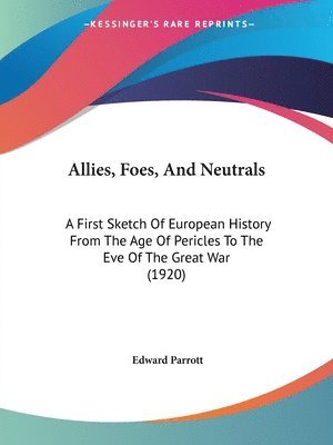 bokomslag Allies, Foes, and Neutrals: A First Sketch of European History from the Age of Pericles to the Eve of the Great War (1920)