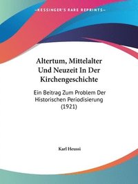 bokomslag Altertum, Mittelalter Und Neuzeit in Der Kirchengeschichte: Ein Beitrag Zum Problem Der Historischen Periodisierung (1921)