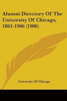 Alumni Directory of the University of Chicago, 1861-1906 (1906) 1