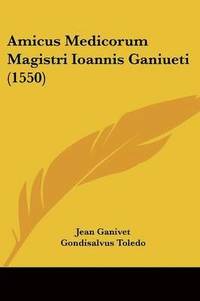 bokomslag Amicus Medicorum Magistri Ioannis Ganiueti (1550)