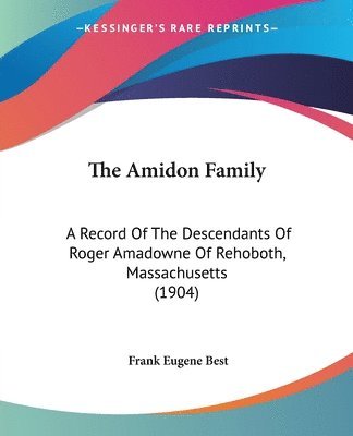 bokomslag The Amidon Family: A Record of the Descendants of Roger Amadowne of Rehoboth, Massachusetts (1904)