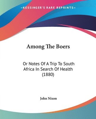 bokomslag Among the Boers: Or Notes of a Trip to South Africa in Search of Health (1880)