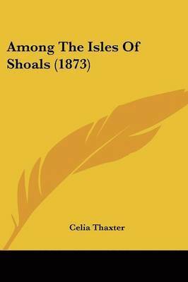 Celia Thaxter - Among The Isles Of Shoals (1873), Häftad