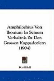 bokomslag Amphilochius Von Ikonium in Seinem Verhaltnis Zu Den Grossen Kappadoziern (1904)