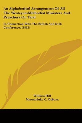 William Hill, Marmaduke C Osborn, Marmaduke C. Osborn - Alphabetical Arrangement Of All The Wesleyan-Methodist Ministers And Preachers On Trial, Häftad