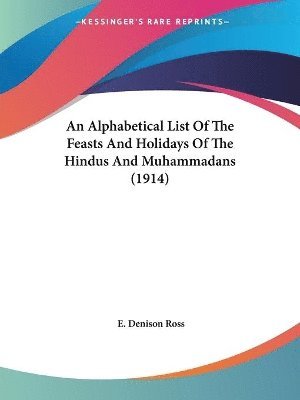 Alphabetical List Of The Feasts And Holidays Of The Hindus And Muhammadans (1914)