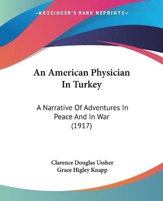 bokomslag An American Physician in Turkey: A Narrative of Adventures in Peace and in War (1917)