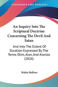 bokomslag Inquiry Into The Scriptural Doctrine Concerning The Devil And Satan
