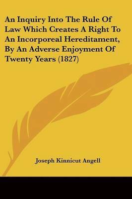 bokomslag Inquiry Into The Rule Of Law Which Creates A Right To An Incorporeal Hereditament, By An Adverse Enjoyment Of Twenty Years (1827)