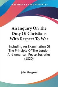 bokomslag Inquiry On The Duty Of Christians With Respect To War