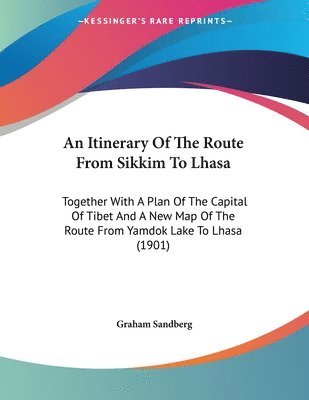 An  Itinerary of the Route from Sikkim to Lhasa: Together with a Plan of the Capital of Tibet and a New Map of the Route from Yamdok Lake to Lhasa (19 1