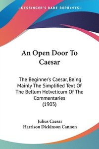 bokomslag An Open Door to Caesar: The Beginner's Caesar, Being Mainly the Simplified Text of the Bellum Helveticum of the Commentaries (1903)